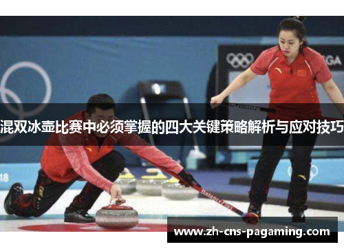 混双冰壶比赛中必须掌握的四大关键策略解析与应对技巧 混双冰壶比赛中必须掌握的四大关键策略解析与应对技巧