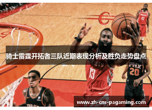 骑士雷霆开拓者三队近期表现分析及胜负走势盘点 骑士雷霆开拓者三队近期表现分析及胜负走势盘点
