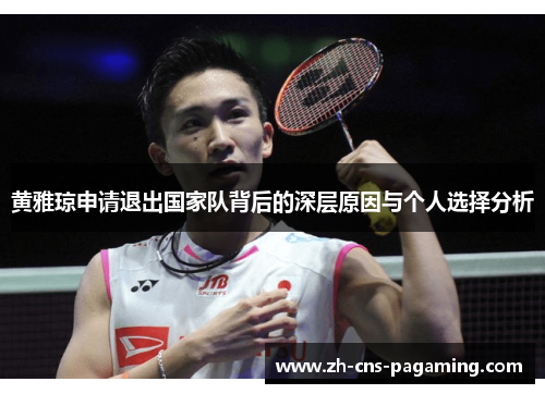 黄雅琼申请退出国家队背后的深层原因与个人选择分析 黄雅琼申请退出国家队背后的深层原因与个人选择分析