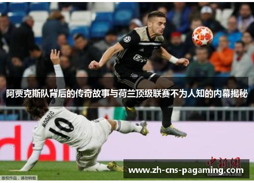 阿贾克斯队背后的传奇故事与荷兰顶级联赛不为人知的内幕揭秘