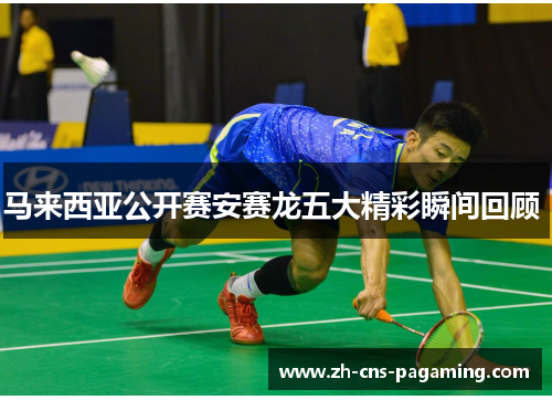 马来西亚公开赛安赛龙五大精彩瞬间回顾 