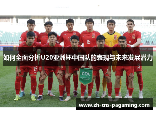 如何全面分析U20亚洲杯中国队的表现与未来发展潜力