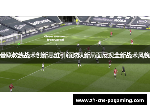 曼联教练战术创新思维引领球队新局面展现全新战术风貌