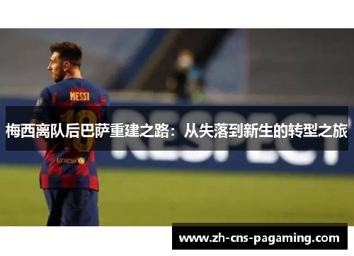 梅西离队后巴萨重建之路：从失落到新生的转型之旅