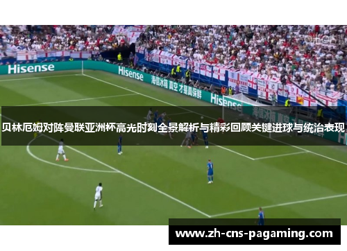 贝林厄姆对阵曼联亚洲杯高光时刻全景解析与精彩回顾关键进球与统治表现 贝林厄姆对阵曼联亚洲杯高光时刻全景解析与精彩回顾关键进球与统治表现